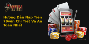 huong dan nap tien 79win chi tiet va an toan nhat