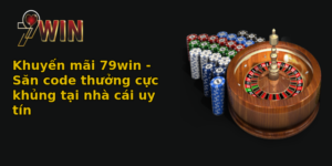 khuyen mai 79win san code thuong cuc khung tai nha cai uy tin